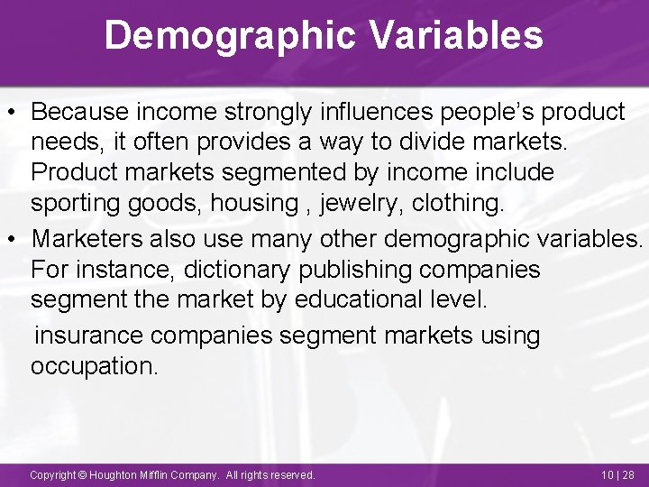 Demographic Variables • Because income strongly influences people’s product needs, it often provides a