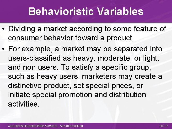 Behavioristic Variables • Dividing a market according to some feature of consumer behavior toward