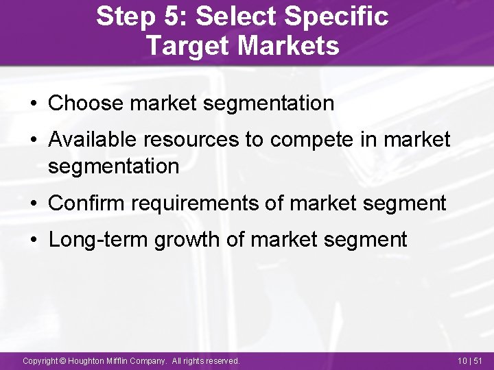 Step 5: Select Specific Target Markets • Choose market segmentation • Available resources to