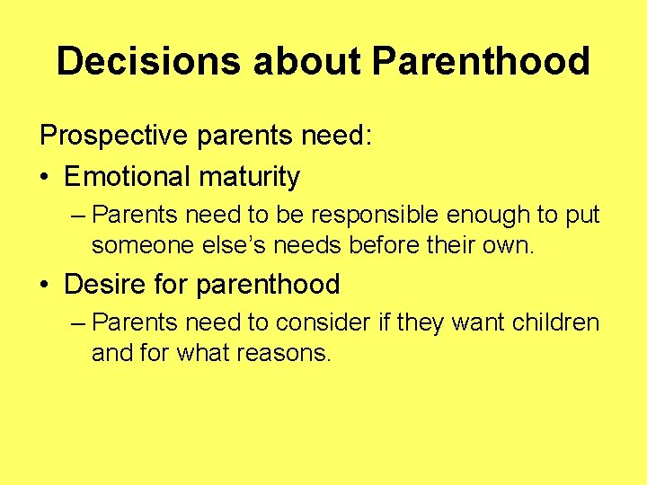 Decisions about Parenthood Prospective parents need: • Emotional maturity – Parents need to be