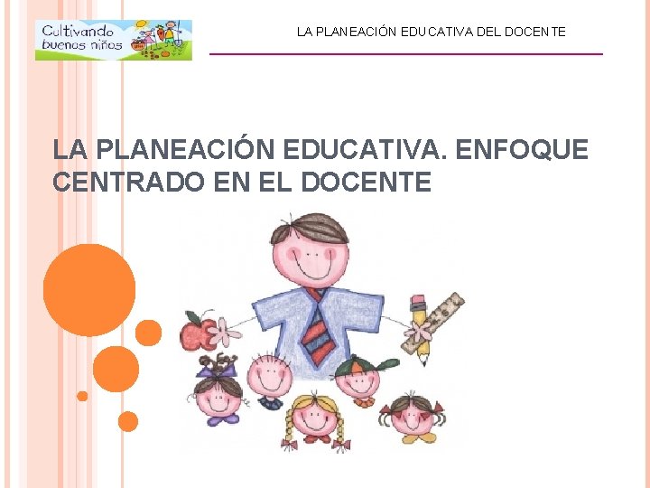 LA PLANEACIÓN EDUCATIVA DEL DOCENTE _________________________ LA PLANEACIÓN EDUCATIVA. ENFOQUE CENTRADO EN EL DOCENTE