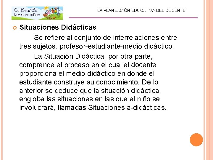 LA PLANEACIÓN EDUCATIVA DEL DOCENTE _________________________ Situaciones Didácticas Se refiere al conjunto de interrelaciones