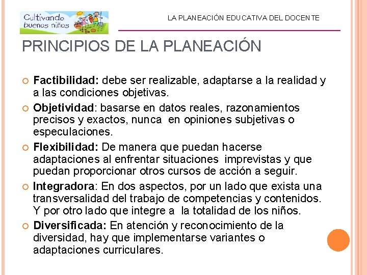 LA PLANEACIÓN EDUCATIVA DEL DOCENTE _________________________ PRINCIPIOS DE LA PLANEACIÓN Factibilidad: debe ser realizable,