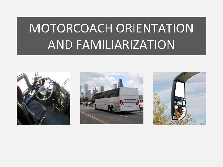 MOTORCOACH ORIENTATION AND FAMILIARIZATION 