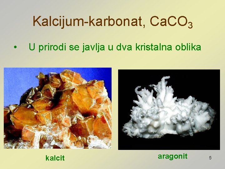 Kalcijum-karbonat, Ca. CO 3 • U prirodi se javlja u dva kristalna oblika kalcit