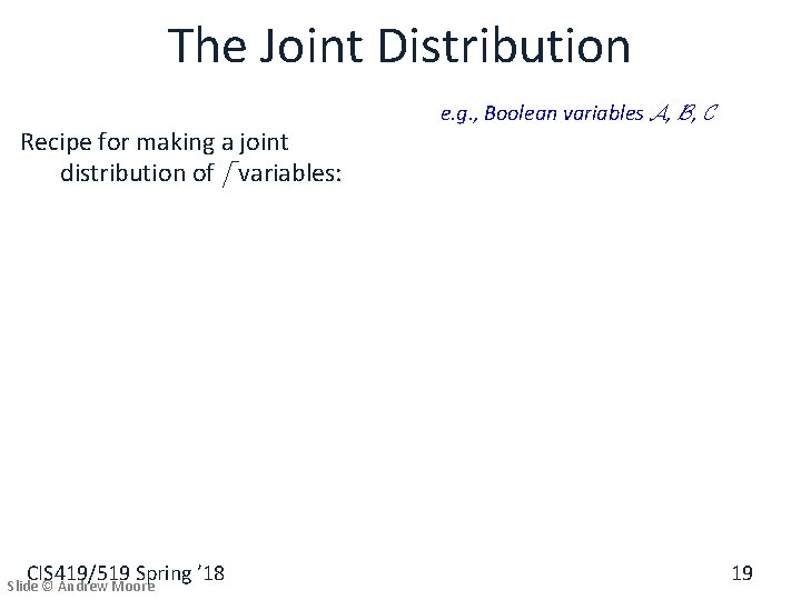 The Joint Distribution Recipe for making a joint distribution of d variables: CIS 419/519