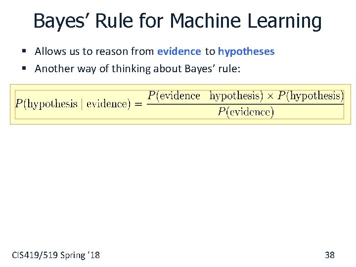 Bayes’ Rule for Machine Learning § Allows us to reason from evidence to hypotheses