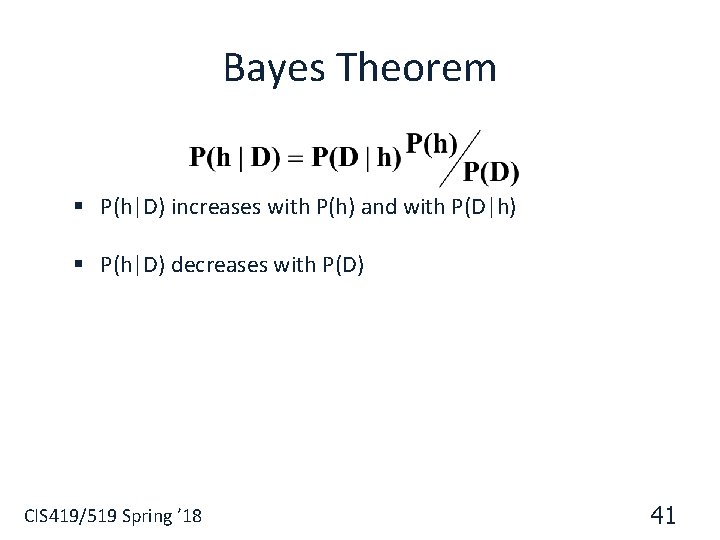 Bayes Theorem § P(h|D) increases with P(h) and with P(D|h) § P(h|D) decreases with