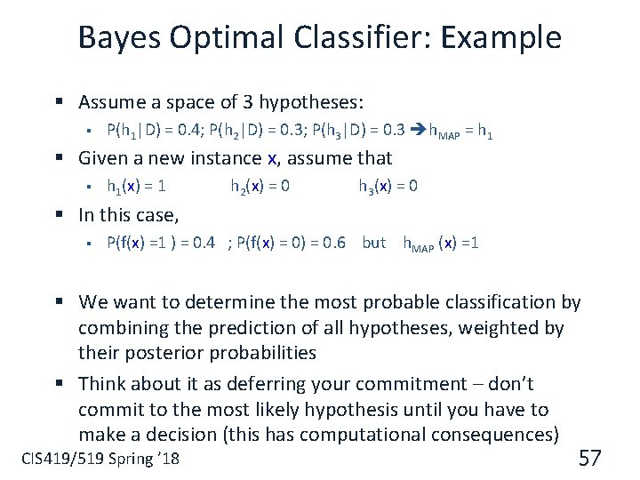 Bayes Optimal Classifier: Example § Assume a space of 3 hypotheses: § P(h 1|D)