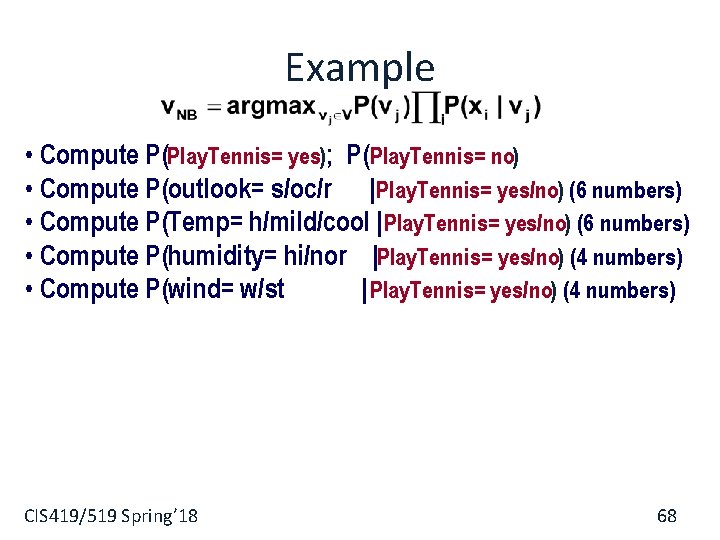 Example • Compute P(Play. Tennis= yes); P(Play. Tennis= no) • Compute P(outlook= s/oc/r |Play.