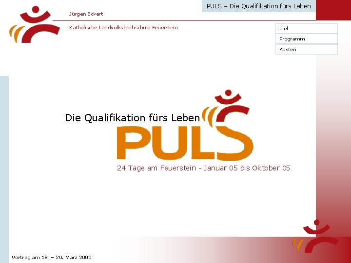 PULS – Die Qualifikation fürs Leben Jürgen Eckert Katholische Landvolkshochschule Feuerstein Ziel Programm Kosten