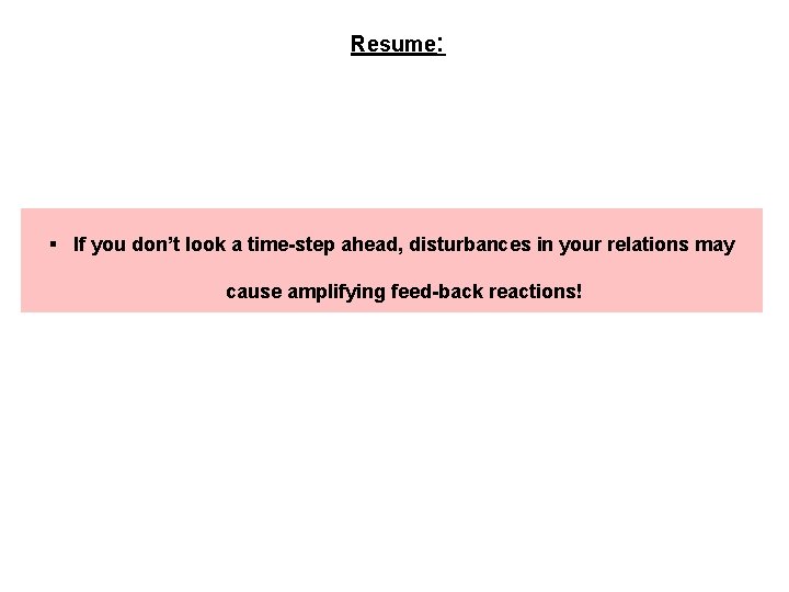 Resume: § If you don’t look a time-step ahead, disturbances in your relations may