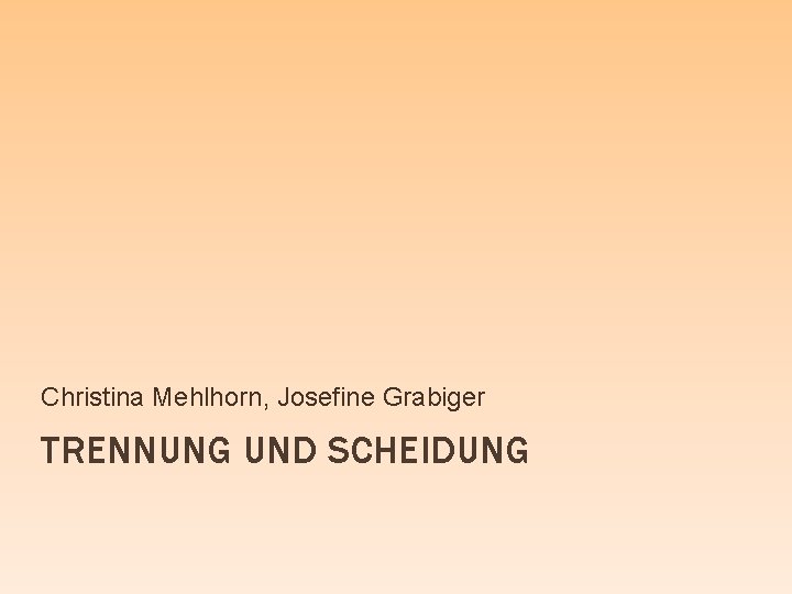 Christina Mehlhorn, Josefine Grabiger TRENNUNG UND SCHEIDUNG 