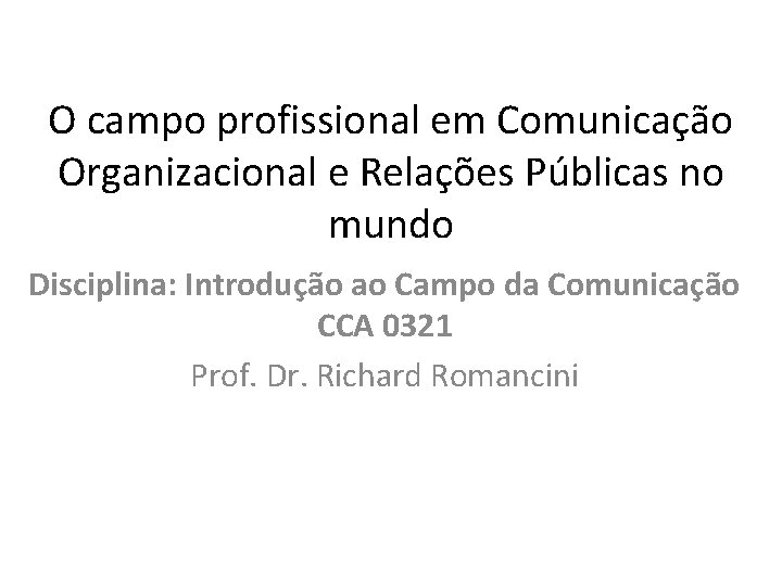 O campo profissional em Comunicação Organizacional e Relações Públicas no mundo Disciplina: Introdução ao