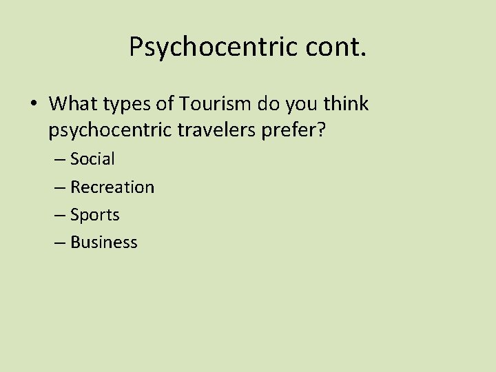 Psychocentric cont. • What types of Tourism do you think psychocentric travelers prefer? –