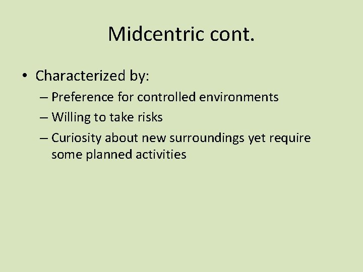 Midcentric cont. • Characterized by: – Preference for controlled environments – Willing to take