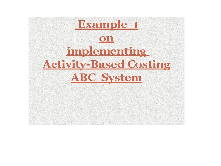 Example 1 on implementing Activity-Based Costing ABC System 