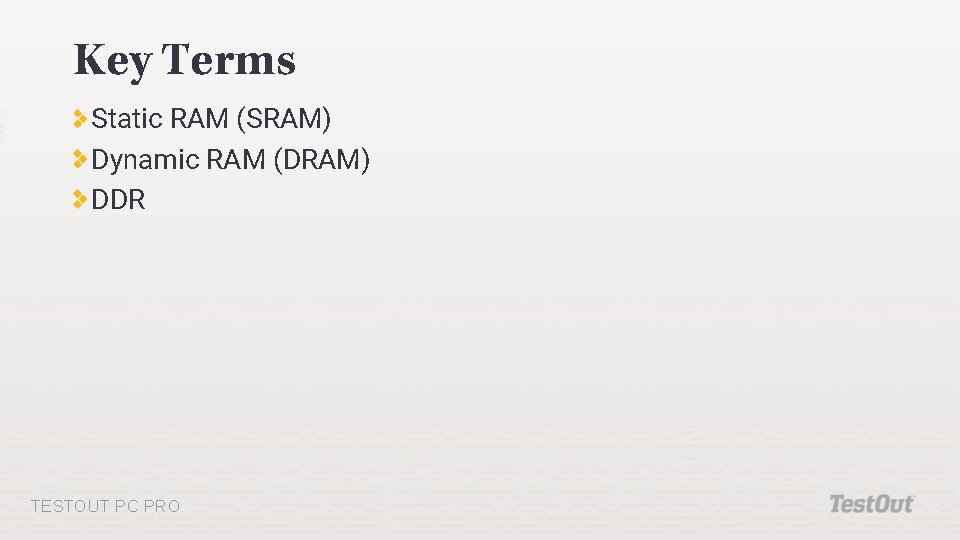 Key Terms Static RAM (SRAM) Dynamic RAM (DRAM) DDR TESTOUT PC PRO 
