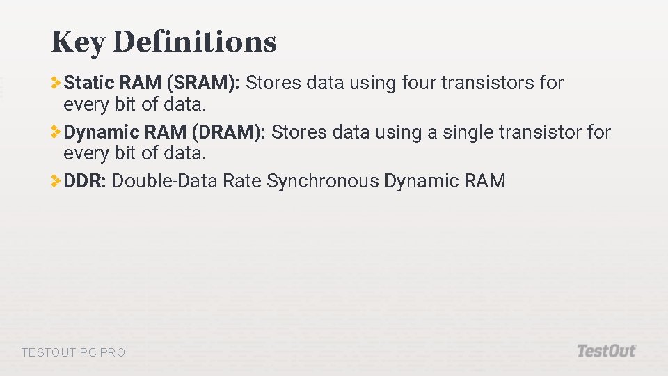 Key Definitions Static RAM (SRAM): Stores data using four transistors for every bit of