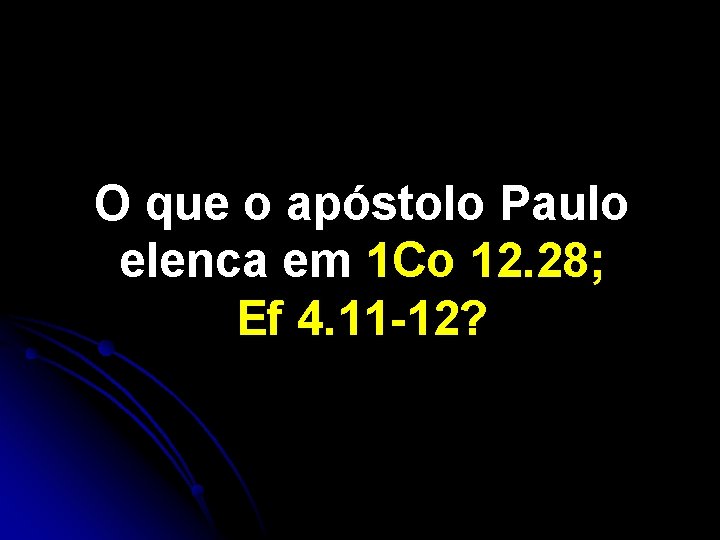O que o apóstolo Paulo elenca em 1 Co 12. 28; Ef 4. 11