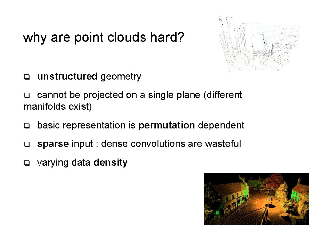 why are point clouds hard? q unstructured geometry cannot be projected on a single