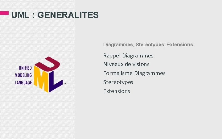 UML : GENERALITES Diagrammes, Stéréotypes, Extensions Rappel Diagrammes Niveaux de visions Formalisme Diagrammes Stéréotypes