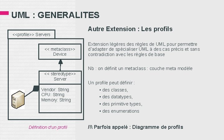 UML : GENERALITES <<profile>> Servers << metaclass>> Device Autre Extension : Les profils Extension