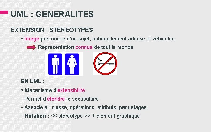 UML : GENERALITES EXTENSION : STEREOTYPES • Image préconçue d’un sujet, habituellement admise et