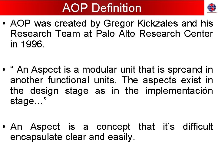 AOP Definition • AOP was created by Gregor Kickzales and his Research Team at