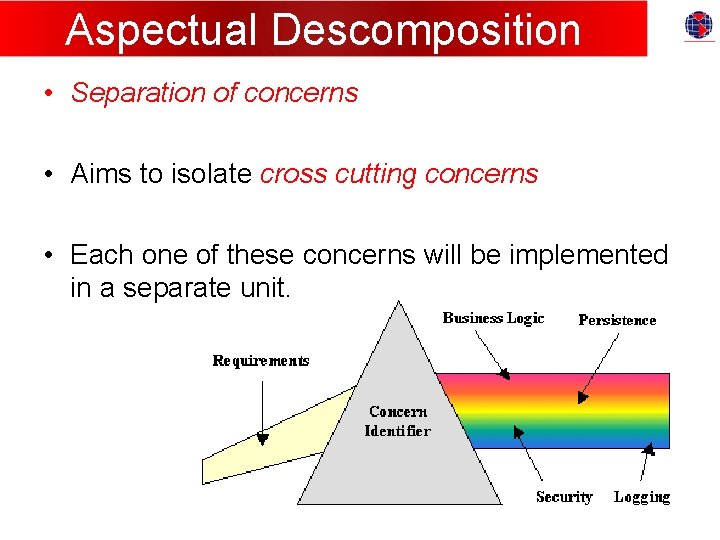 Aspectual Descomposition • Separation of concerns • Aims to isolate cross cutting concerns •