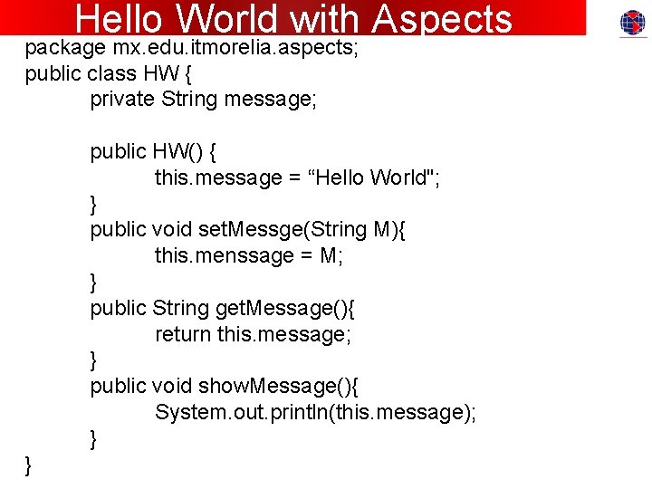 Hello World with Aspects package mx. edu. itmorelia. aspects; public class HW { private