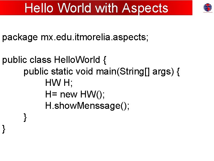 Hello World with Aspects package mx. edu. itmorelia. aspects; public class Hello. World {