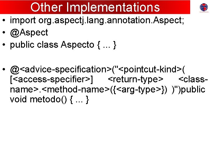 Other Implementations • import org. aspectj. lang. annotation. Aspect; • @Aspect • public class