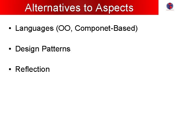 Alternatives to Aspects • Languages (OO, Componet-Based) • Design Patterns • Reflection 