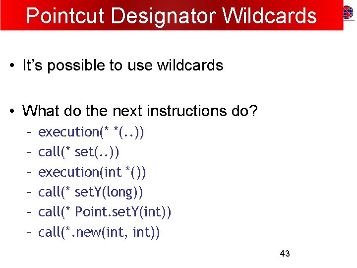 Pointcut Designator Wildcards • It’s possible to use wildcards • What do the next