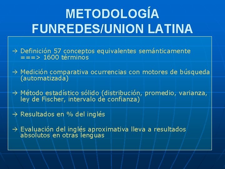 METODOLOGÍA FUNREDES/UNION LATINA Definición 57 conceptos equivalentes semánticamente ===> 1600 términos Medición comparativa ocurrencias