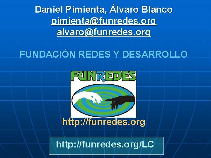 Daniel Pimienta, Álvaro Blanco pimienta@funredes. org alvaro@funredes. org FUNDACIÓN REDES Y DESARROLLO http: //funredes.