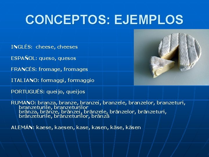 CONCEPTOS: EJEMPLOS INGLÉS: cheese, cheeses ESPAÑOL: queso, quesos FRANCÉS: fromage, fromages ITALIANO: formaggi, formaggio