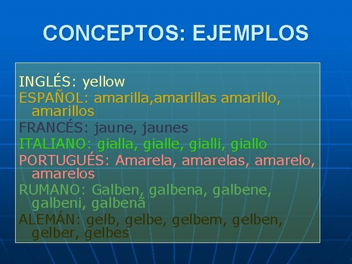 CONCEPTOS: EJEMPLOS INGLÉS: yellow ESPAÑOL: amarilla, amarillas amarillo, amarillos FRANCÉS: jaune, jaunes ITALIANO: gialla,