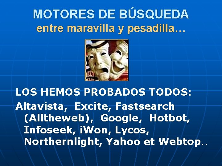 MOTORES DE BÚSQUEDA entre maravilla y pesadilla… LOS HEMOS PROBADOS TODOS: Altavista, Excite, Fastsearch