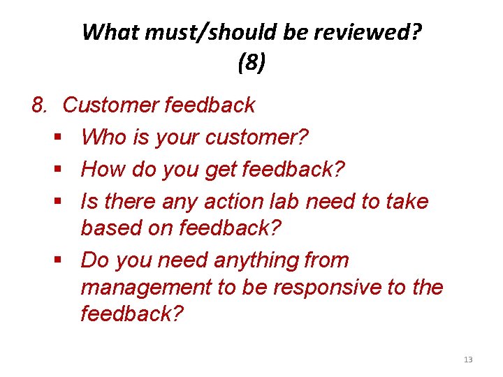 What must/should be reviewed? (8) 8. Customer feedback § Who is your customer? §