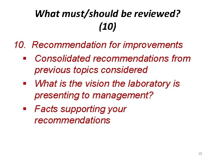 What must/should be reviewed? (10) 10. Recommendation for improvements § Consolidated recommendations from previous