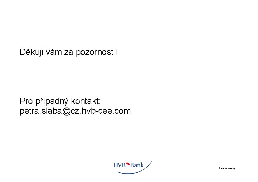 Děkuji vám za pozornost ! Pro případný kontakt: petra. slaba@cz. hvb-cee. com Člen skupiny