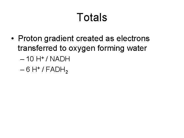 Totals • Proton gradient created as electrons transferred to oxygen forming water – 10