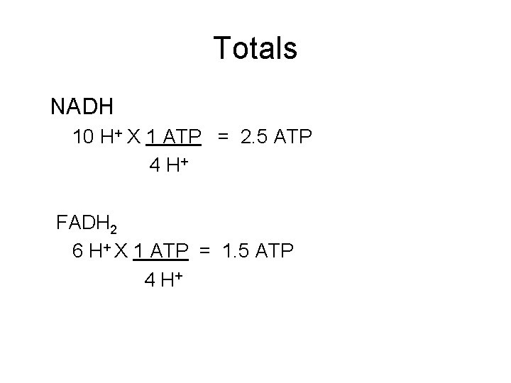 Totals NADH 10 H+ X 1 ATP = 2. 5 ATP 4 H+ FADH