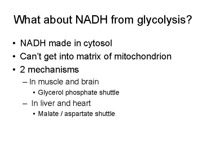 What about NADH from glycolysis? • NADH made in cytosol • Can’t get into
