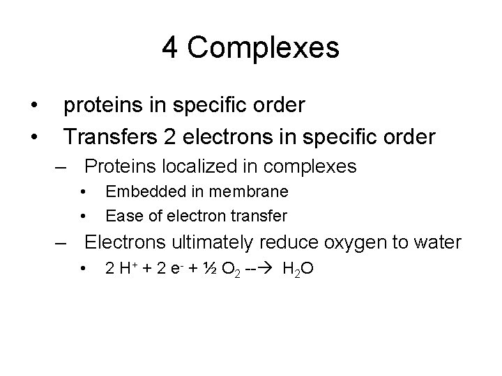 4 Complexes • • proteins in specific order Transfers 2 electrons in specific order