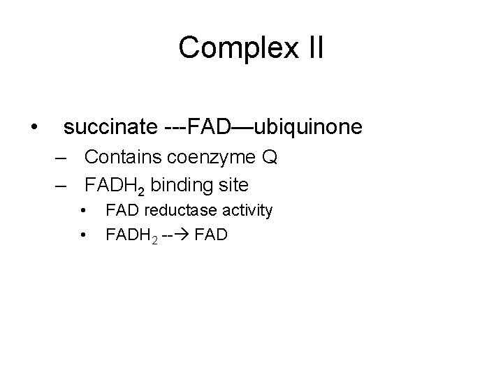 Complex II • succinate ---FAD—ubiquinone – Contains coenzyme Q – FADH 2 binding site