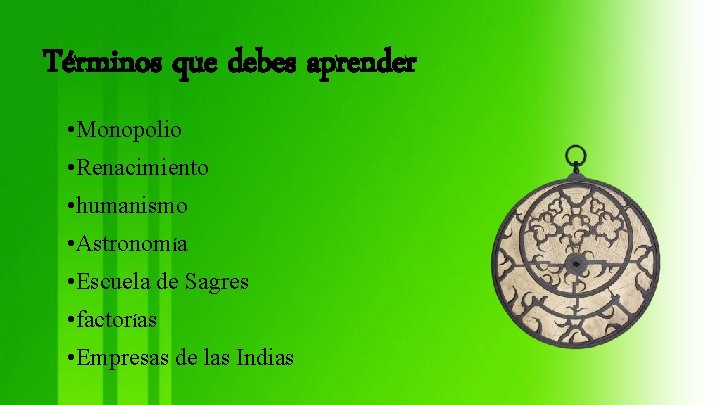 Términos que debes aprender • Monopolio • Renacimiento • humanismo • Astronomía • Escuela