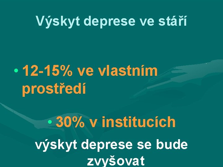 Výskyt deprese ve stáří • 12 -15% ve vlastním prostředí • 30% v institucích